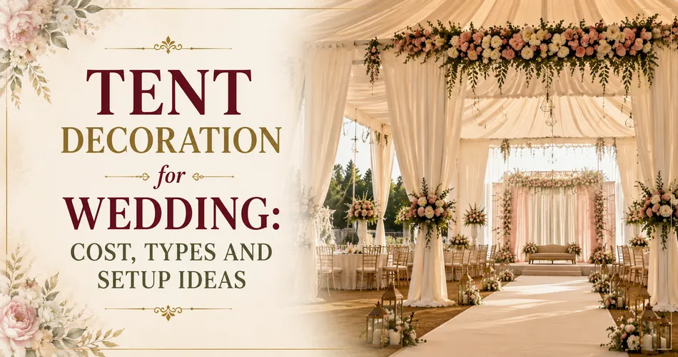 Tent Decoration for Wedding: Cost, Types and Setup Ideas